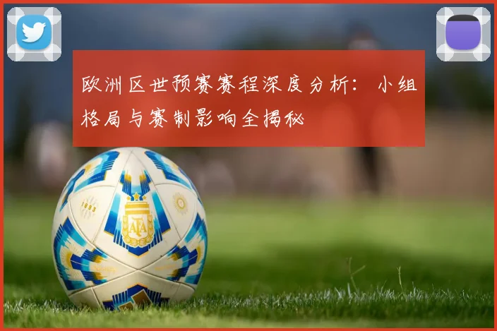 欧洲区世预赛赛程深度分析：小组格局与赛制影响全揭秘